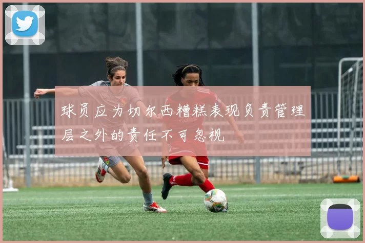 球员应为切尔西糟糕表现负责管理层之外的责任不可忽视