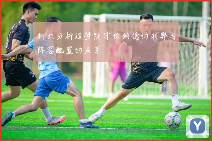 科尔分析追梦防守伦纳德的利弊与阵容配置的关系